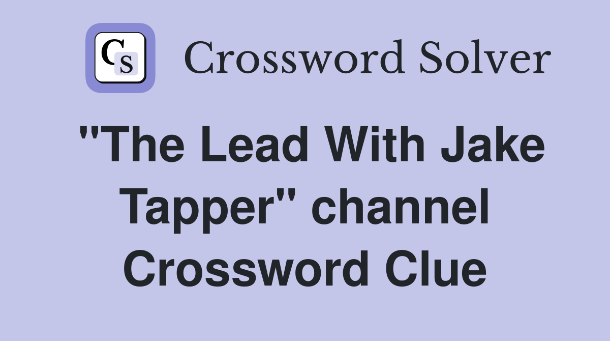 "The Lead With Jake Tapper" channel Crossword Clue