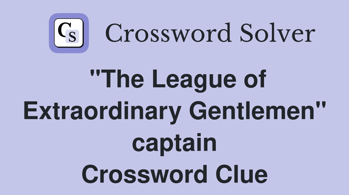 "The League of Extraordinary Gentlemen" captain Crossword Clue