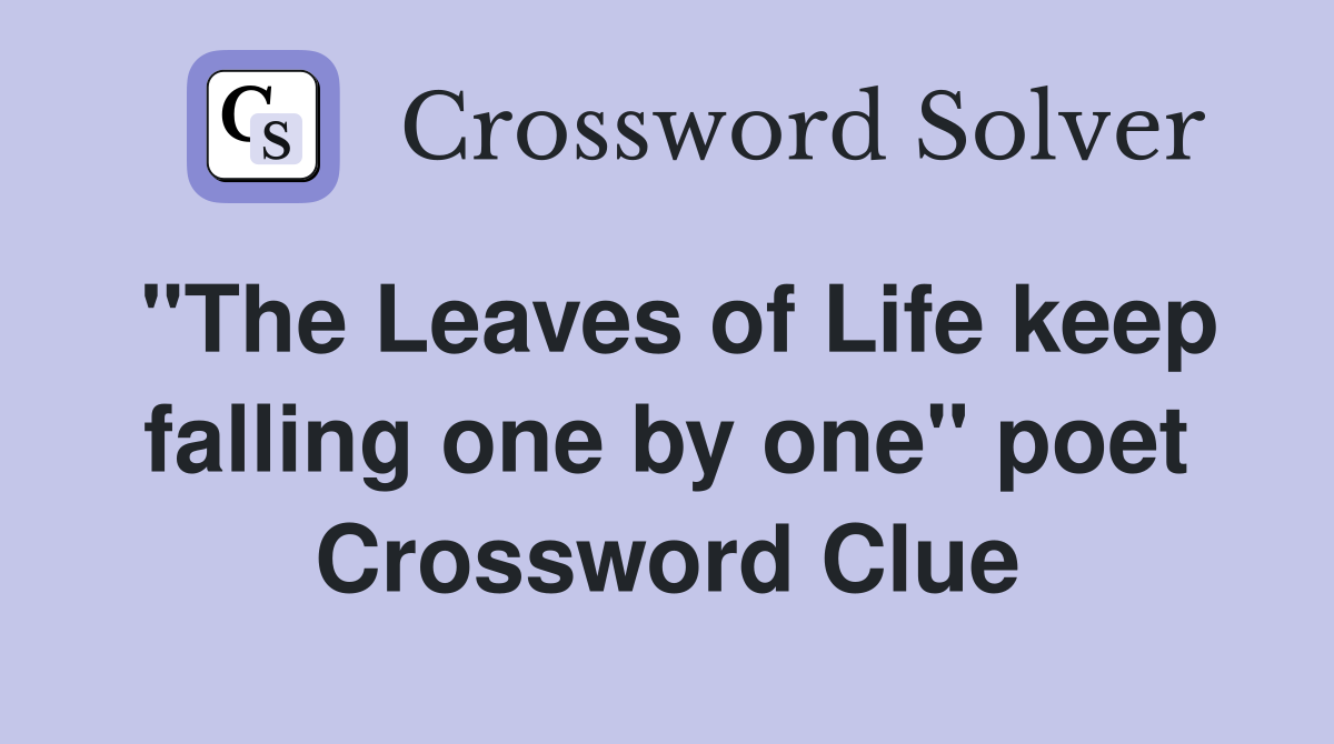 "The Leaves of Life keep falling one by one" poet Crossword Clue
