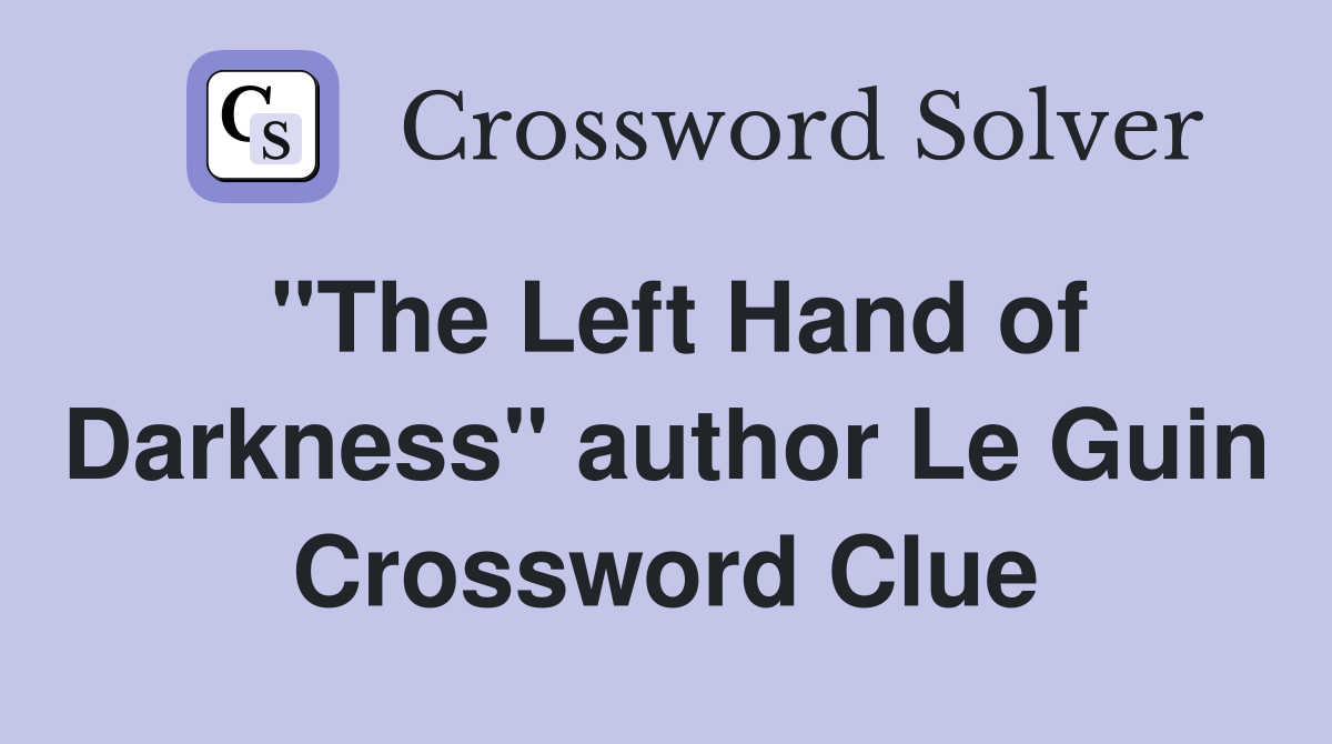 "The Left Hand of Darkness" author Le Guin Crossword Clue