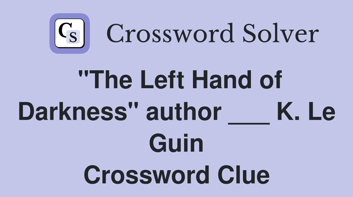 "The Left Hand of Darkness" author ___ K. Le Guin Crossword Clue