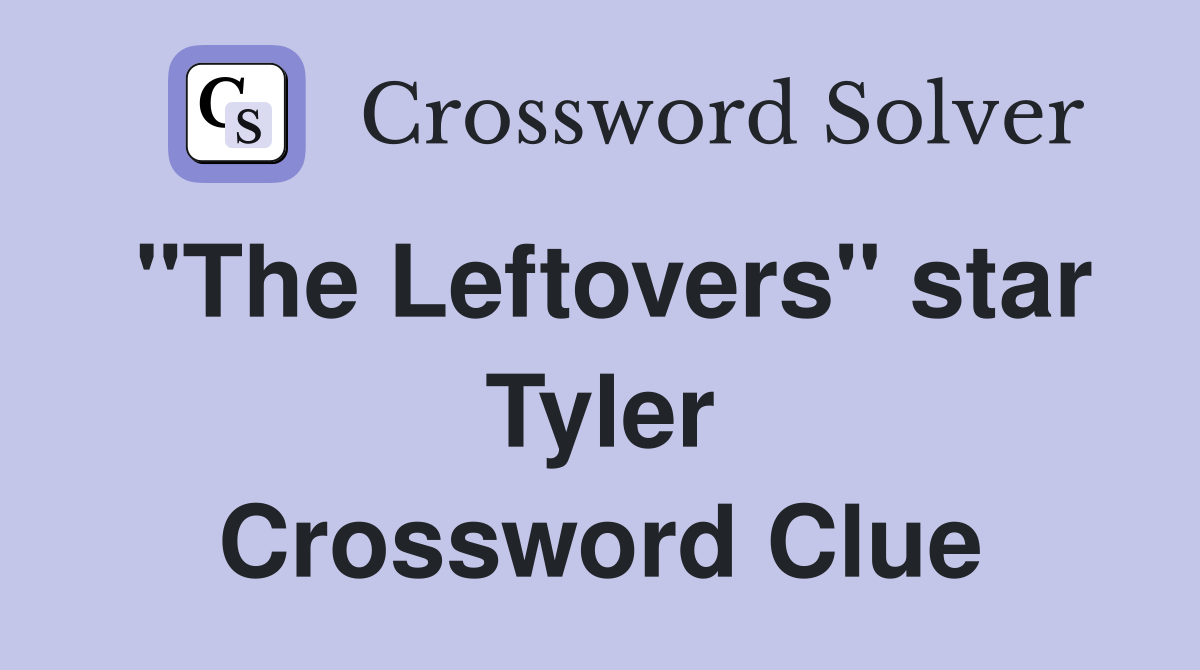 "The Leftovers" star Tyler Crossword Clue