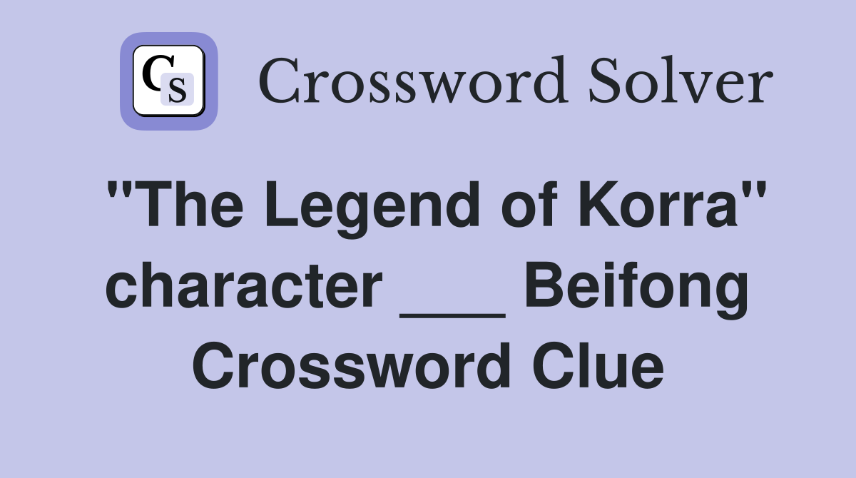 "The Legend of Korra" character ___ Beifong Crossword Clue