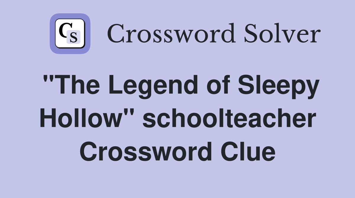 "The Legend of Sleepy Hollow" schoolteacher Crossword Clue