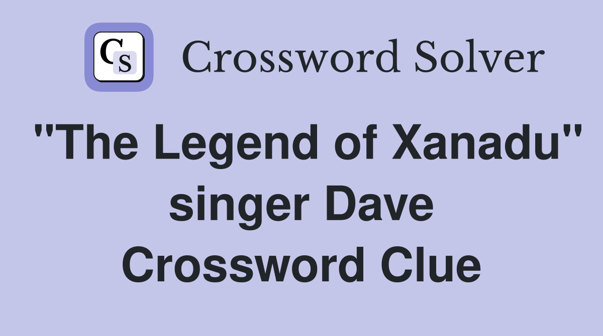 "The Legend of Xanadu" singer Dave Crossword Clue