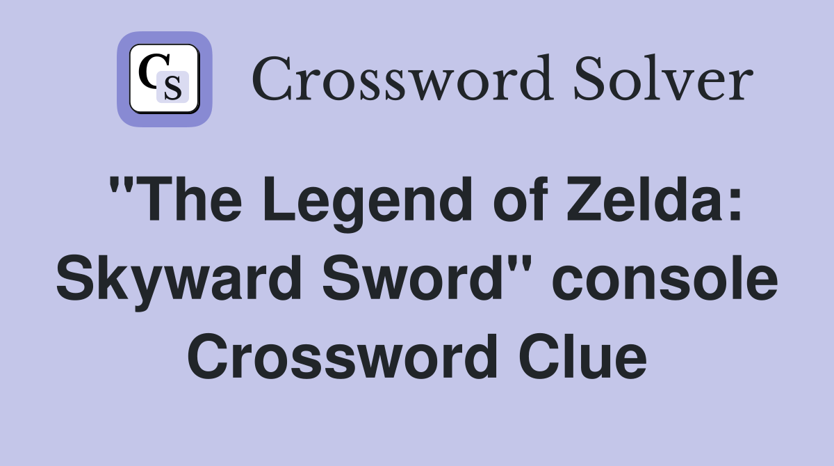 "The Legend of Zelda: Skyward Sword" console Crossword Clue