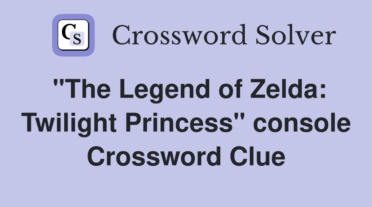 "The Legend of Zelda: Twilight Princess" console Crossword Clue