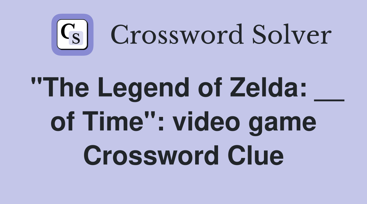 "The Legend of Zelda: __ of Time": video game Crossword Clue