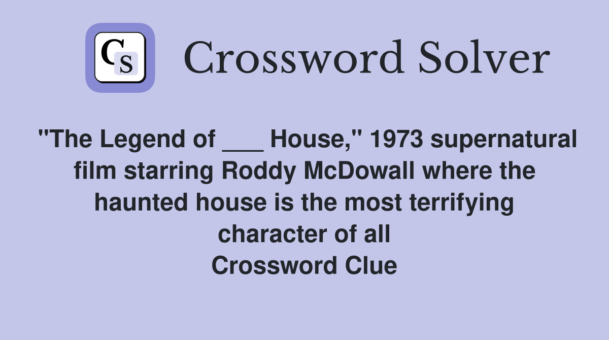 "The Legend of ___ House," 1973 supernatural film starring Roddy McDowall where the haunted house is the most terrifying character of all Crossword Clue