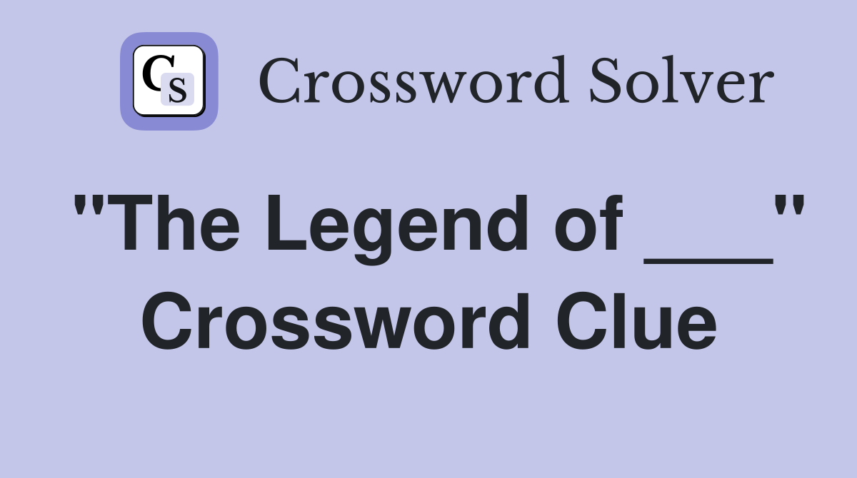 "The Legend of ___" Crossword Clue