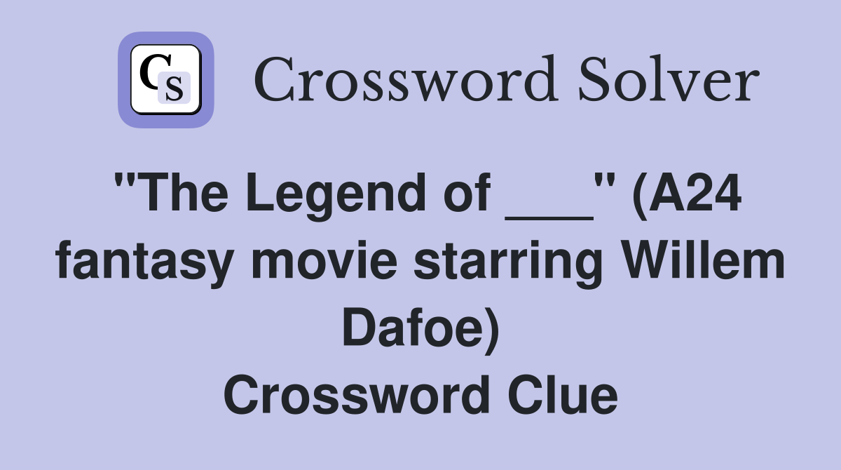 "The Legend of ___" (A24 fantasy movie starring Willem Dafoe) Crossword Clue