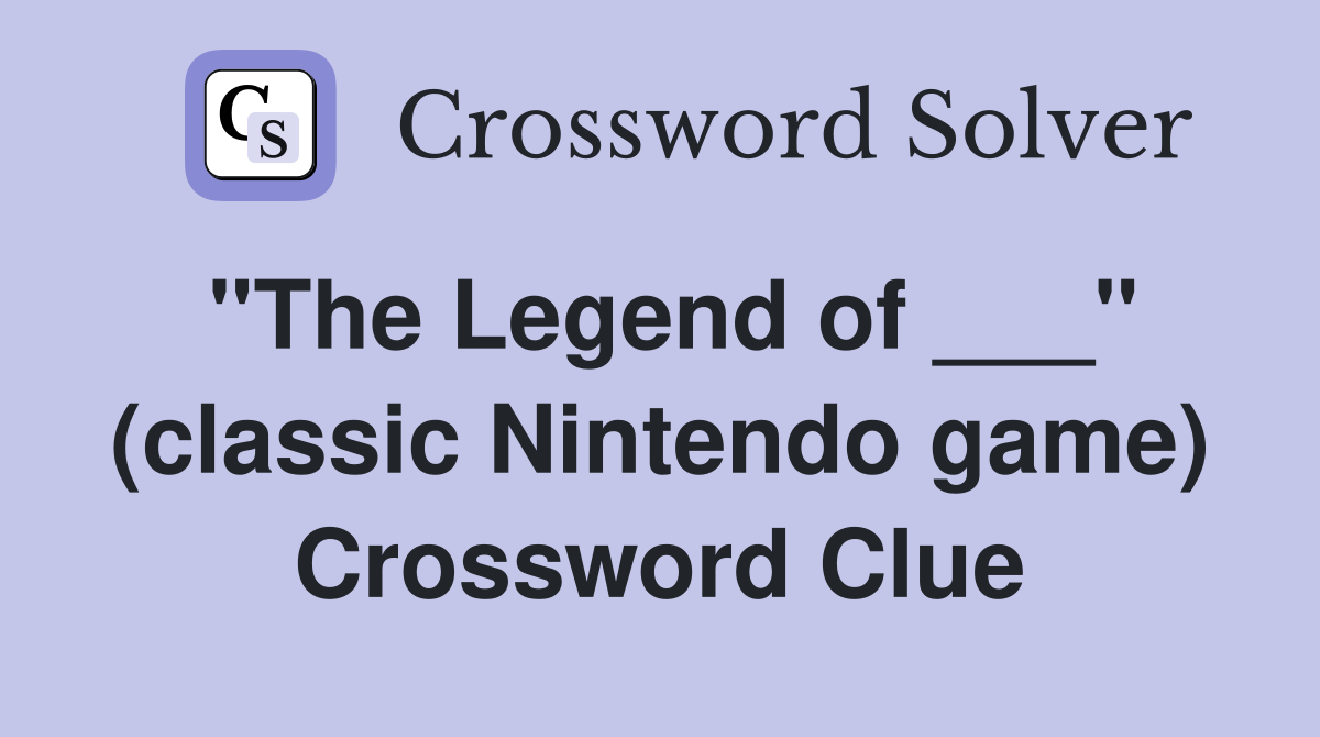 "The Legend of ___" (classic Nintendo game) Crossword Clue