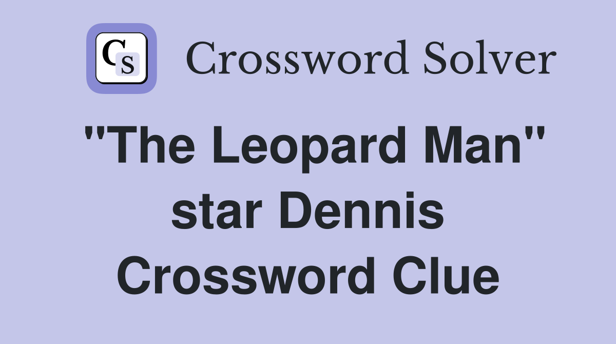 "The Leopard Man" star Dennis Crossword Clue