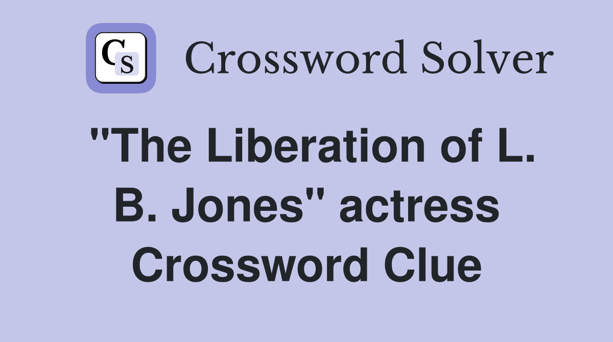 "The Liberation of L. B. Jones" actress Crossword Clue