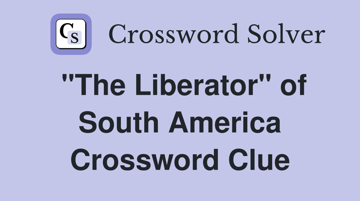 "The Liberator" of South America Crossword Clue