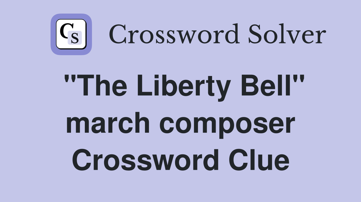 "The Liberty Bell" march composer Crossword Clue