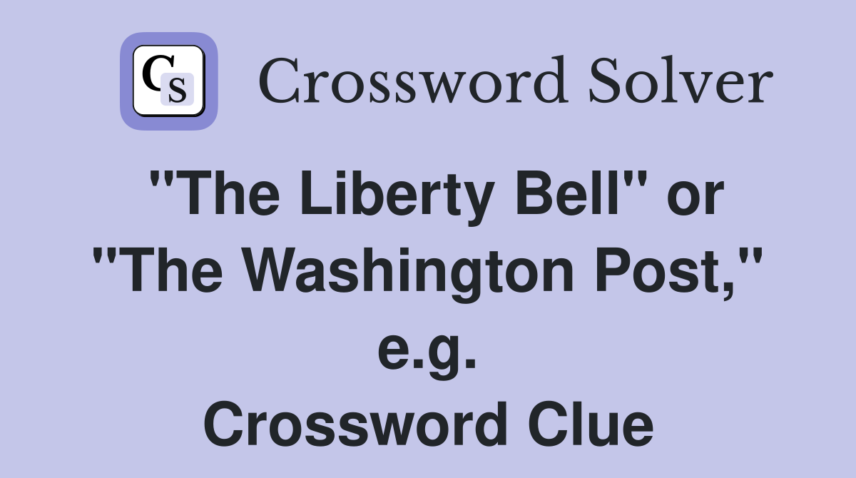 "The Liberty Bell" or "The Washington Post," e.g. Crossword Clue