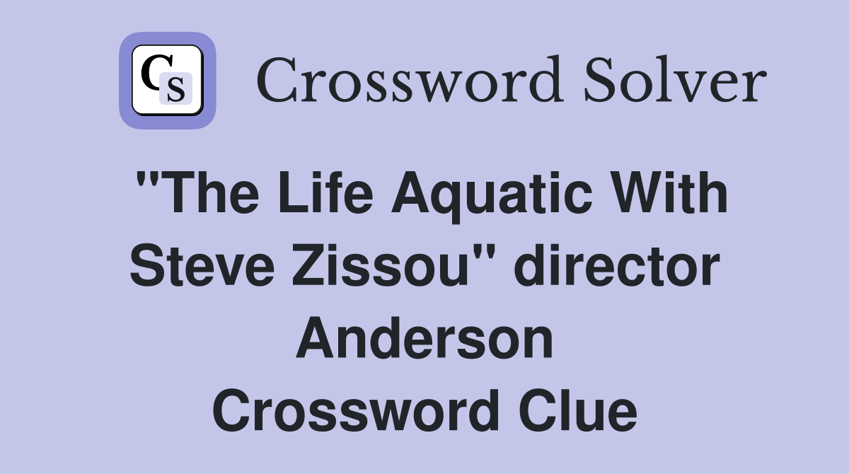 "The Life Aquatic With Steve Zissou" director Anderson Crossword Clue