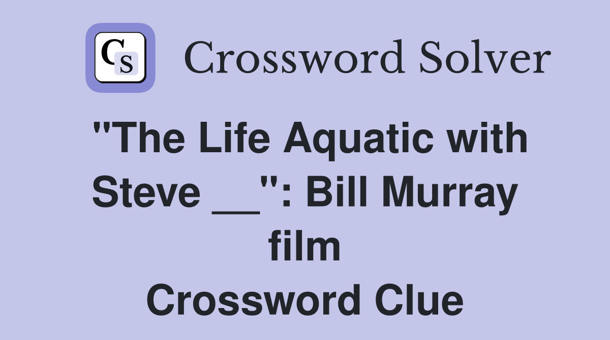 "The Life Aquatic with Steve __": Bill Murray film Crossword Clue