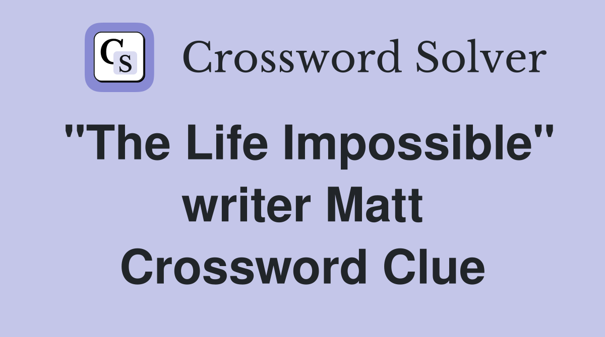 "The Life Impossible" writer Matt Crossword Clue