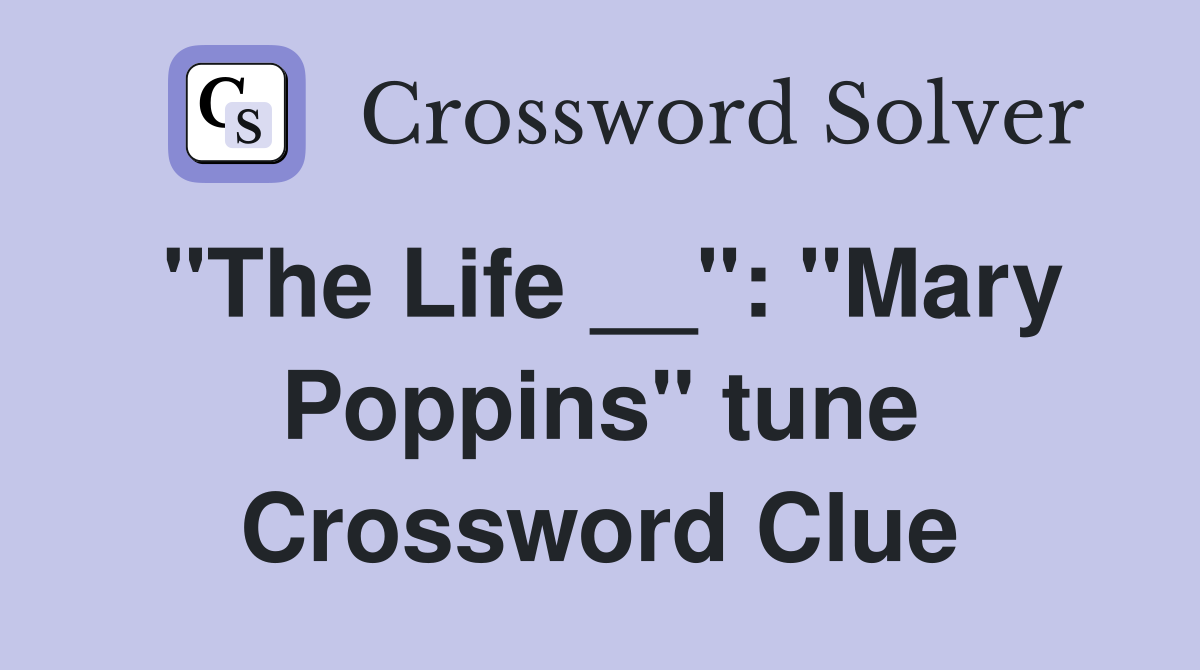 "The Life __": "Mary Poppins" tune Crossword Clue
