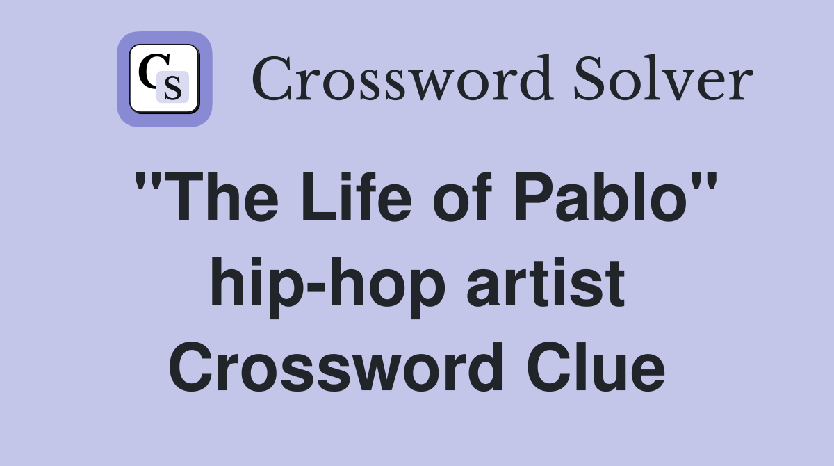 "The Life of Pablo" hip-hop artist Crossword Clue