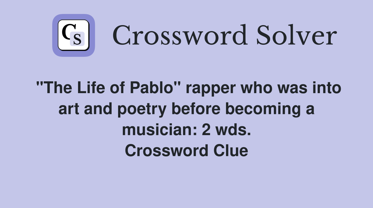 "The Life of Pablo" rapper who was into art and poetry before becoming a musician: 2 wds. Crossword Clue