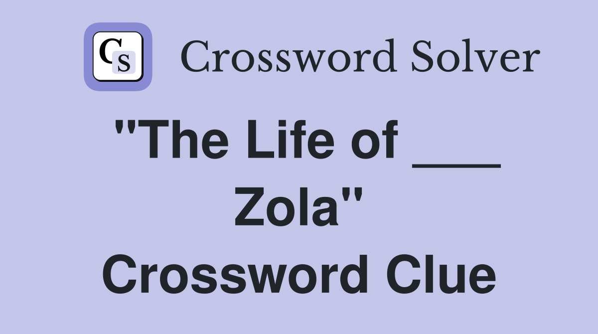 "The Life of ___ Zola" Crossword Clue