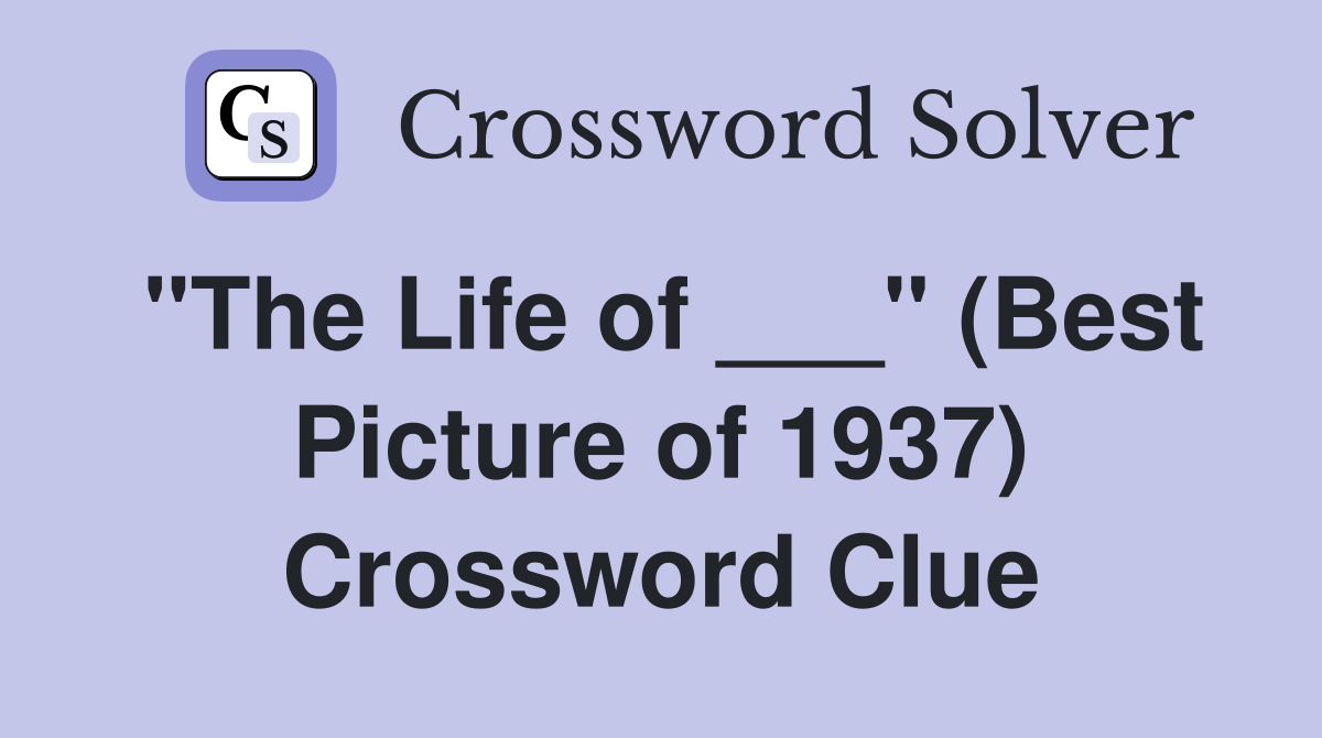 "The Life of ___" (Best Picture of 1937) Crossword Clue