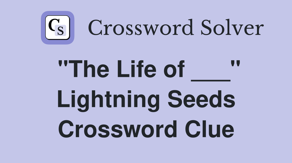 "The Life of ___" Lightning Seeds Crossword Clue