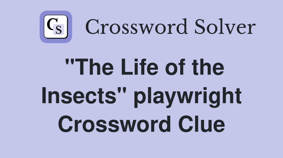 "The Life of the Insects" playwright Crossword Clue