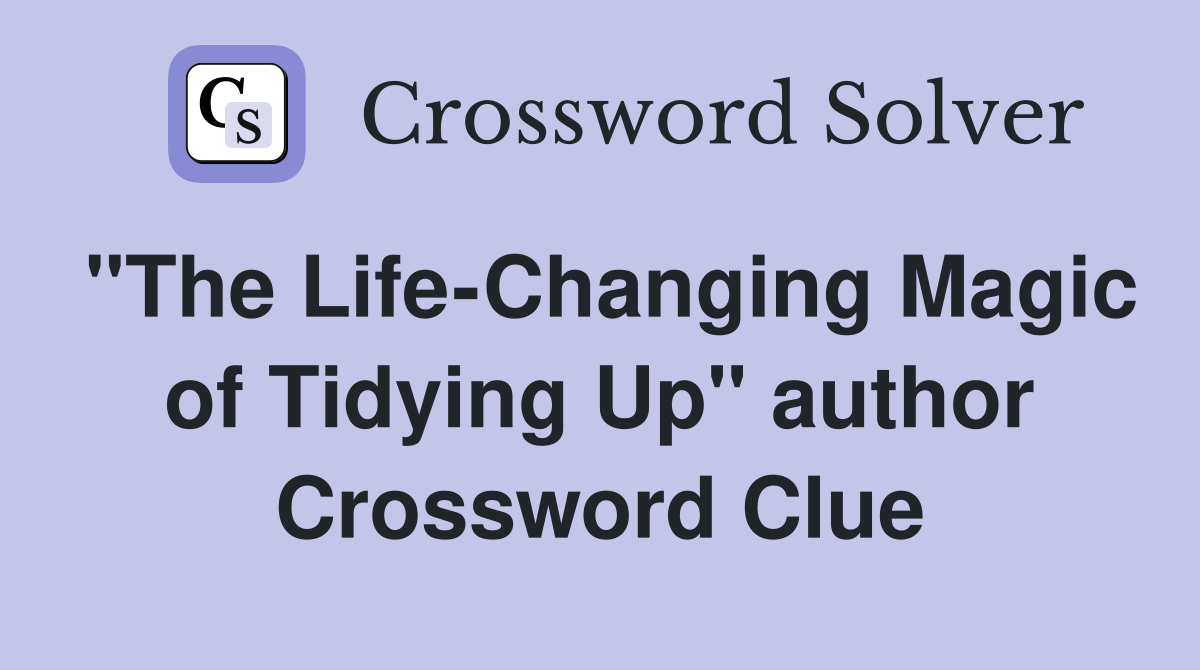 "The Life-Changing Magic of Tidying Up" author Crossword Clue
