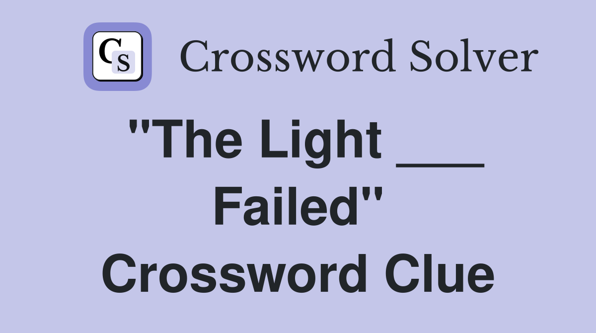 "The Light ___ Failed" Crossword Clue