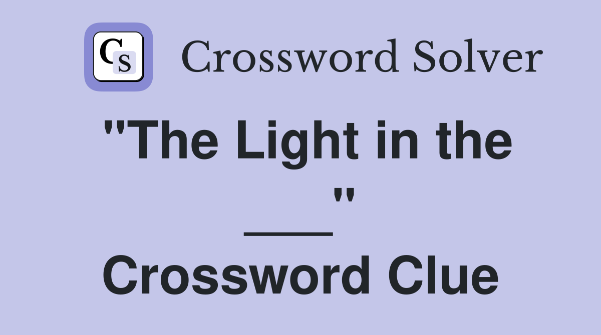 "The Light in the ___" Crossword Clue