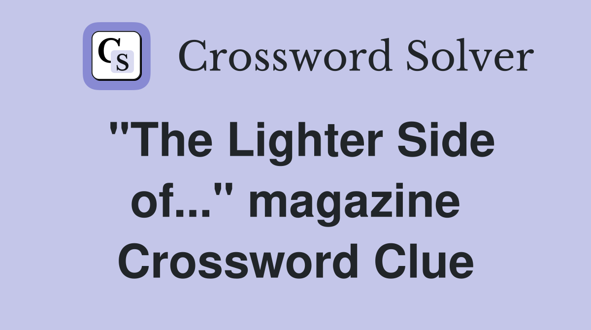 "The Lighter Side of..." magazine Crossword Clue