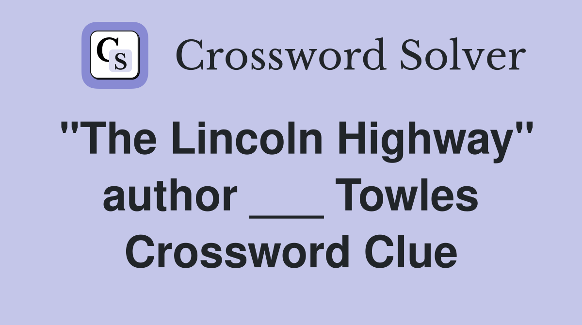 "The Lincoln Highway" author ___ Towles Crossword Clue