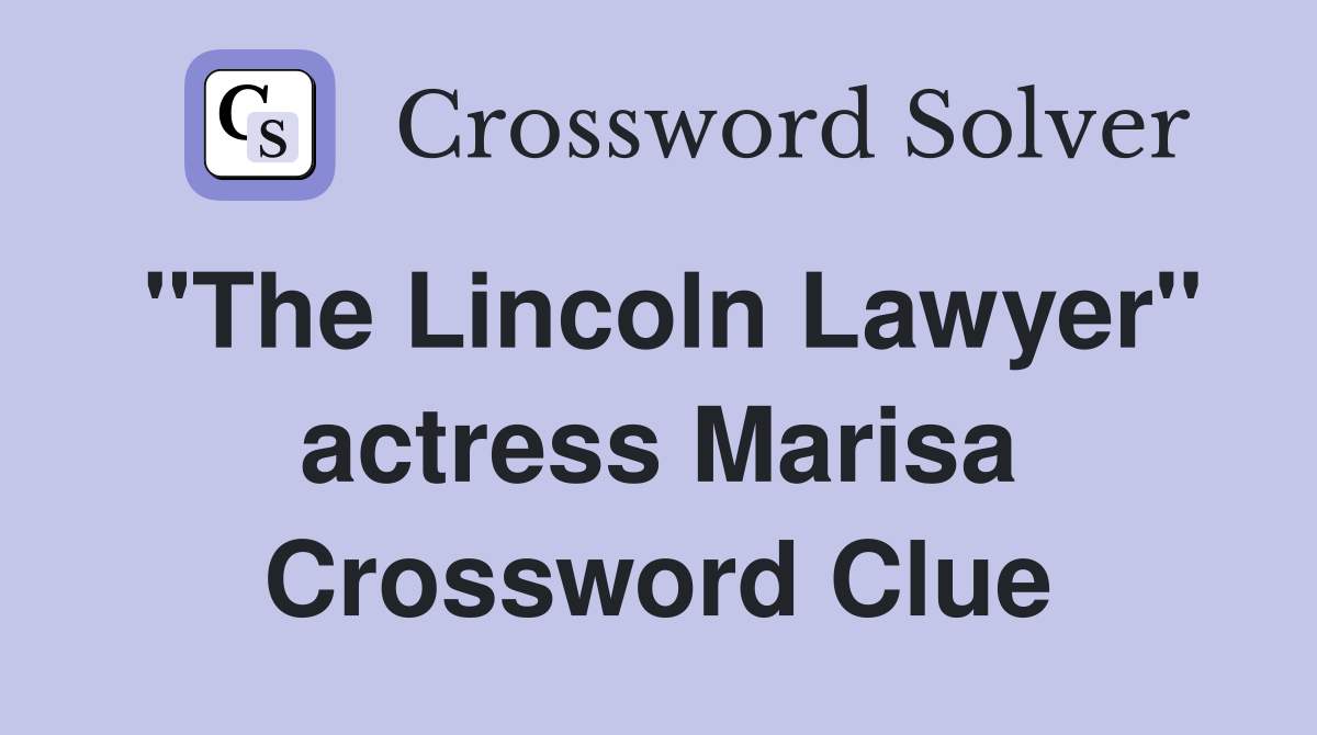 "The Lincoln Lawyer" actress Marisa Crossword Clue