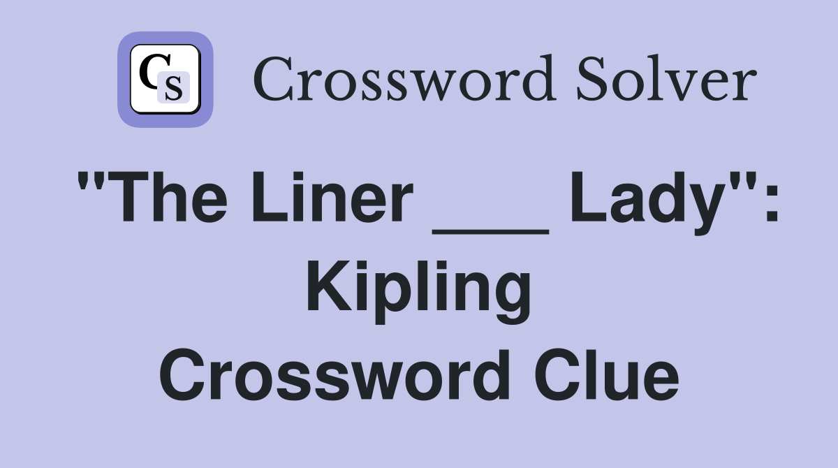 "The Liner ___ Lady": Kipling Crossword Clue