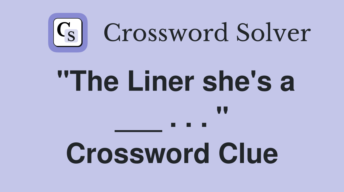 "The Liner she's a ___ . . . " Crossword Clue