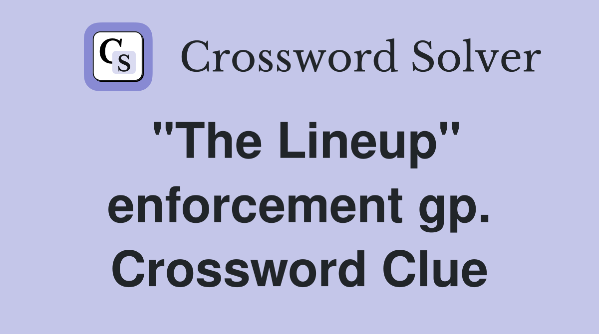 "The Lineup" enforcement gp. Crossword Clue