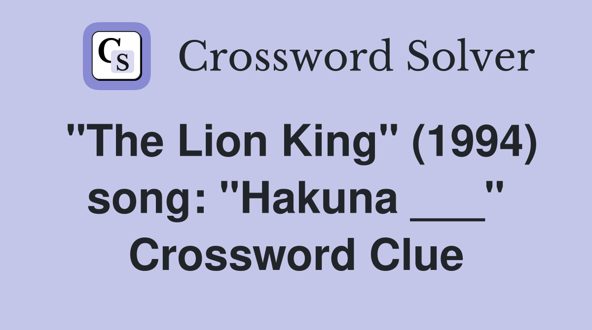 "The Lion King" (1994) song: "Hakuna ___" Crossword Clue