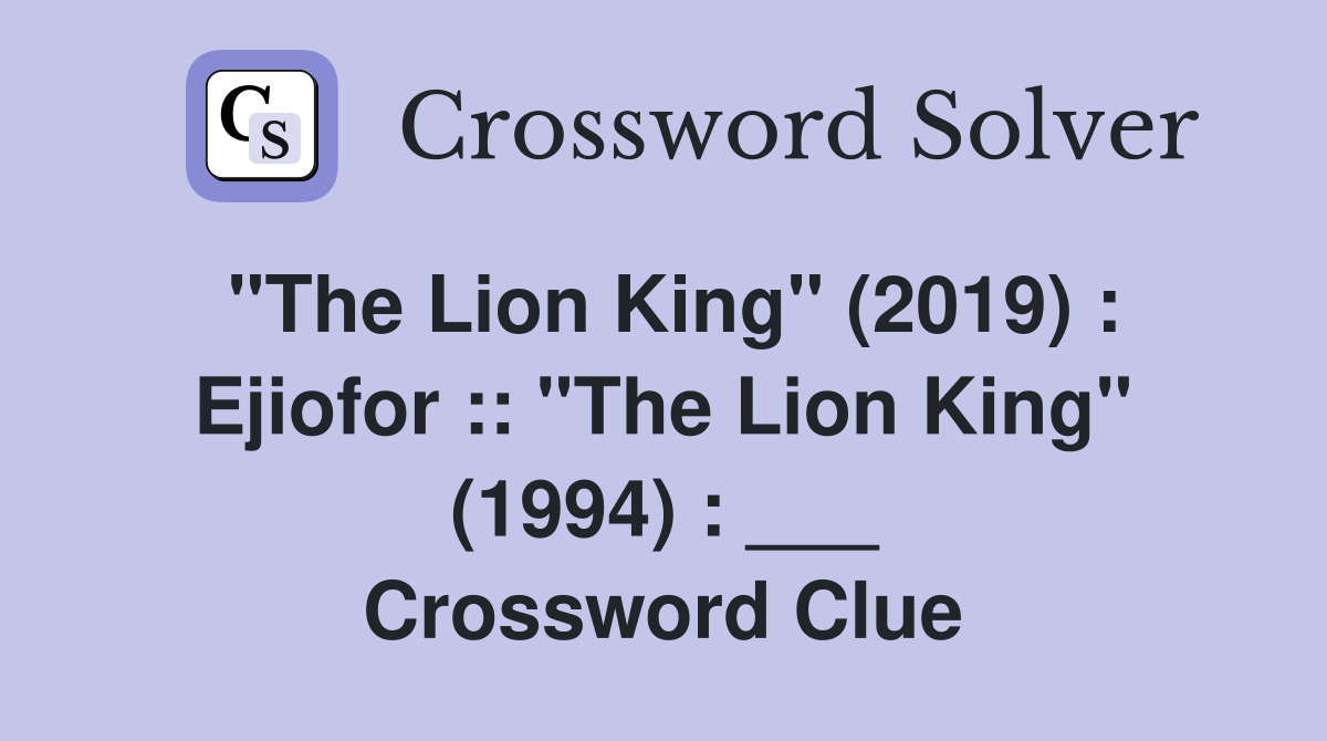 "The Lion King" (2019) : Ejiofor :: "The Lion King" (1994) : ___ Crossword Clue