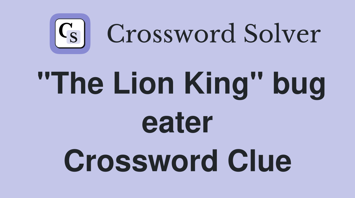 "The Lion King" bug eater Crossword Clue