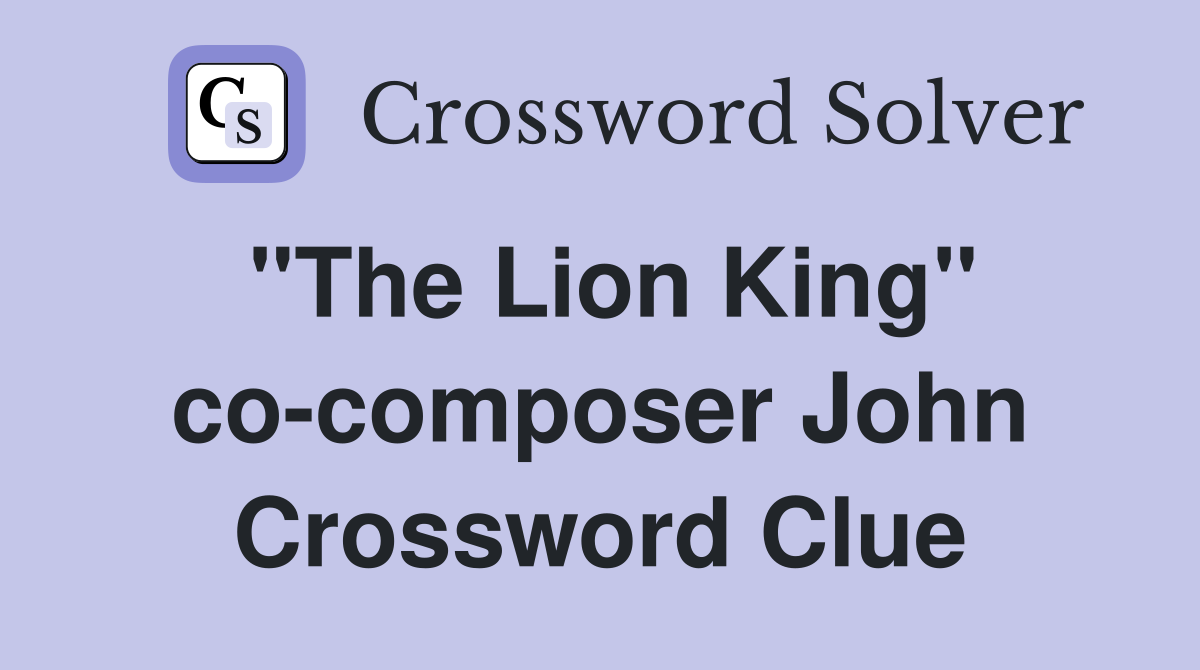 "The Lion King" co-composer John Crossword Clue