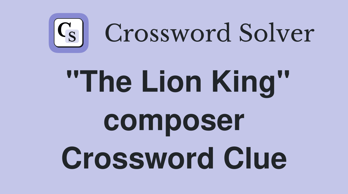 "The Lion King" composer Crossword Clue