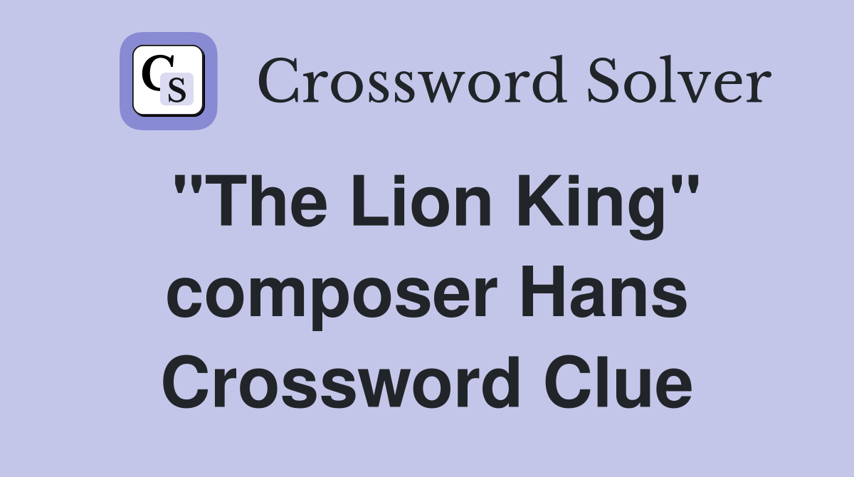 "The Lion King" composer Hans Crossword Clue