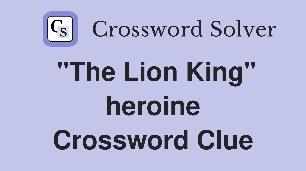 "The Lion King" heroine Crossword Clue