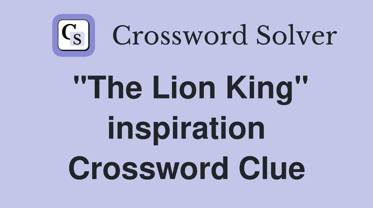 "The Lion King" inspiration Crossword Clue