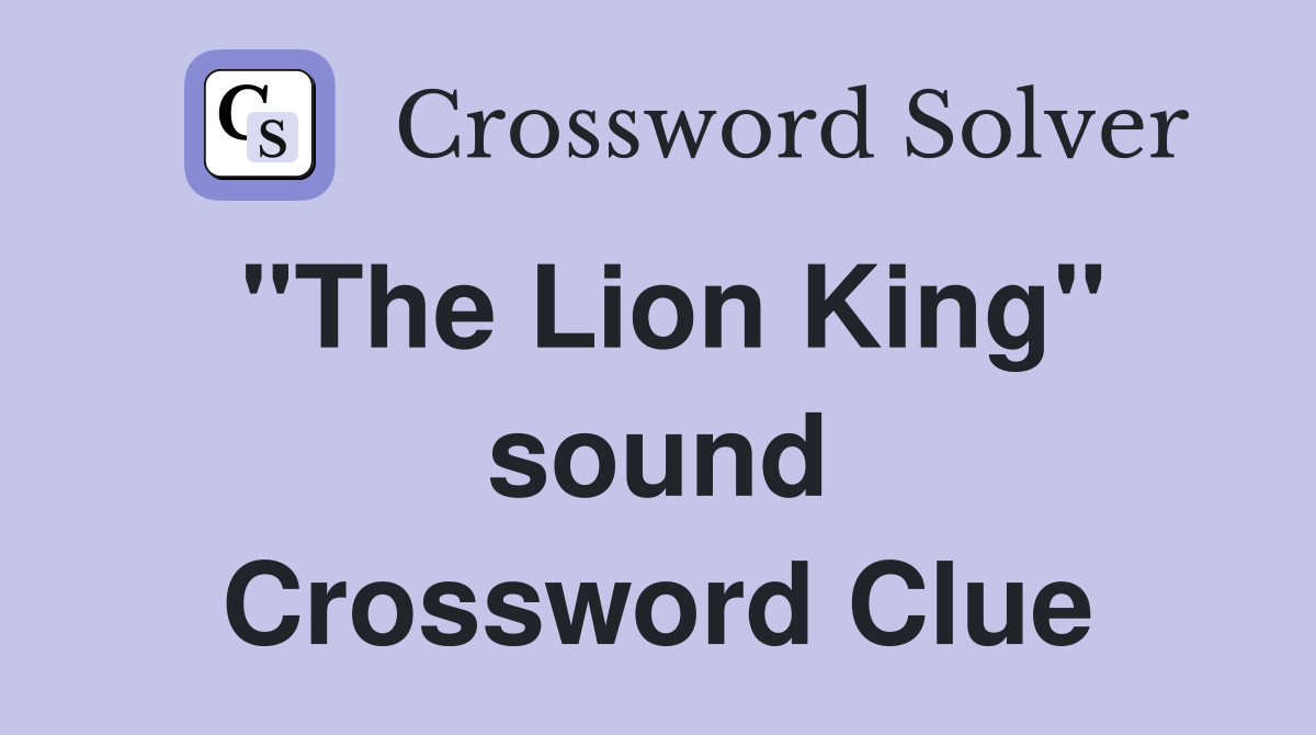 "The Lion King" sound Crossword Clue