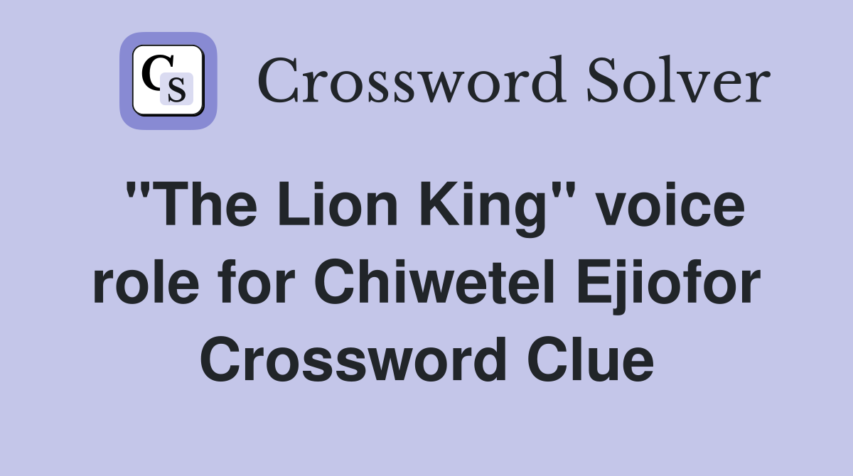 "The Lion King" voice role for Chiwetel Ejiofor Crossword Clue